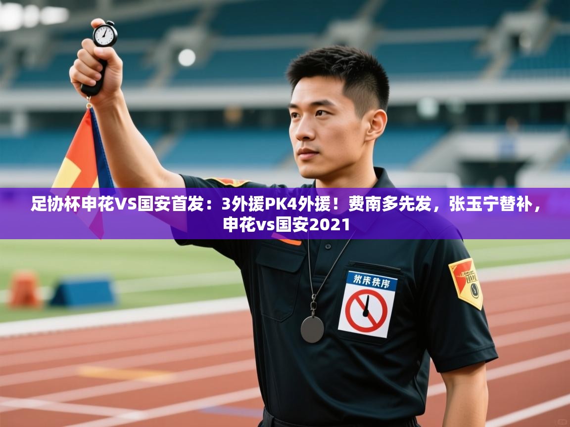 足协杯申花VS国安首发:3外援PK4外援!费南多先发,张玉宁替补,申花vs国安2021 第1张